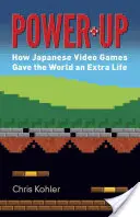 Power-Up: Jak japońskie gry wideo dały światu dodatkowe życie - Power-Up: How Japanese Video Games Gave the World an Extra Life