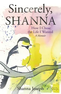 Z poważaniem, Shanna: Jak wybrałam życie, którego pragnęłam Pamiętnik - Sincerely, Shanna: How I Chose the Life I Wanted A Memoir