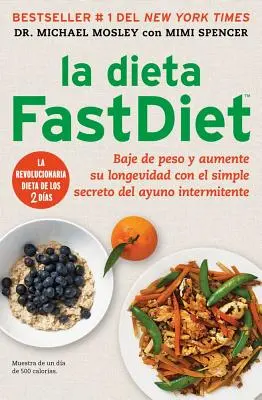 La Dieta Fastdiet: Baje de Peso Y Aumente Su Longevidad Con El Simple Secreto del Ayuno Intermitente = Dieta Fastdiet - La Dieta Fastdiet: Baje de Peso Y Aumente Su Longevidad Con El Simple Secreto del Ayuno Intermitente = The Fastdiet Diet