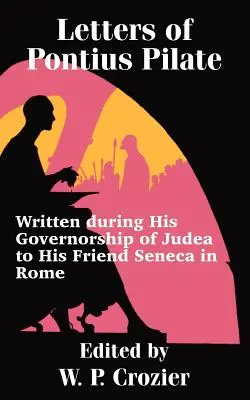 Listy Poncjusza Piłata: Napisane podczas jego rządów w Judei do jego przyjaciela Seneki w Rzymie - Letters of Pontius Pilate: Written during His Governorship of Judea to His Friend Seneca in Rome