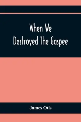 Kiedy zniszczyliśmy Gaspee: Historia zatoki Narragansett w 1772 roku - When We Destroyed The Gaspee: A Story Of Narragansett Bay In 1772