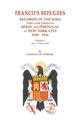 Uchodźcy Franco: Akta Żydów, którzy przybyli przez Hiszpanię i Portugalię do Nowego Jorku, 1940-1941. Tom I: Czerwiec - październik 1940 - Franco's Refugees: Records of the Jews Who Came Through Spain and Portugal to New York City, 1940-1941. Volume I: June - October 1940