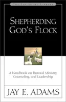 Pasterzowanie Bożej trzodzie: Podręcznik posługi duszpasterskiej, doradztwa i przywództwa - Shepherding God's Flock: A Handbook on Pastoral Ministry, Counseling, and Leadership