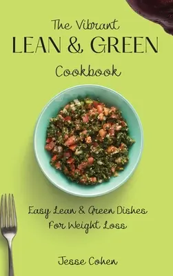 Wibrująca chuda i zielona książka kucharska: Łatwe chude i zielone potrawy na odchudzanie - The Vibrant Lean & Green Cookbook: Easy Lean & Green Dishes For Weight Loss