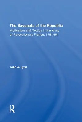 Bagnety Republiki: Motywacja i taktyka w armii rewolucyjnej Francji w latach 179-194 - The Bayonets of the Republic: Motivation and Tactics in the Army of Revolutionary France, 179194