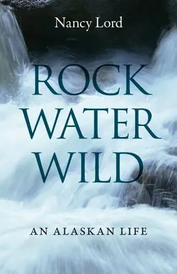 Skała, woda, dzikość: życie na Alasce - Rock, Water, Wild: An Alaskan Life