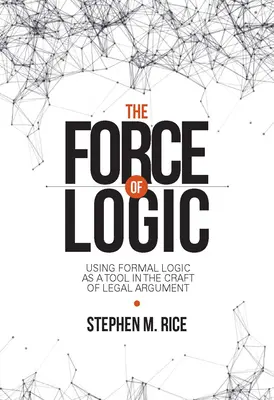Siła logiki: Wykorzystanie logiki formalnej jako narzędzia w rzemiośle argumentacji prawnej - The Force of Logic: Using Formal Logic as a Tool in the Craft of Legal Argument