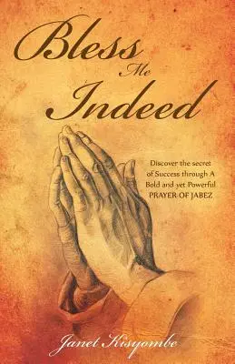 Bless Me Indeed: Odkryj tajemnicę sukcesu dzięki odważnej i potężnej modlitwie Jabeza - Bless Me Indeed: Discover the Secret of Success Through a Bold and Yet Powerful Prayer of Jabez