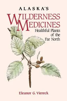 Alaska's Wilderness Medicines: Zdrowe rośliny dalekiej północy - Alaska's Wilderness Medicines: Healthful Plants of the Far North