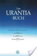 Księga Urantii: Tiefe Einsichten in Gott, Das Universum, Den Planeten Erde, Das Leben Jesu Und Uns Selbst - Das Urantia Buch: Tiefe Einsichten in Gott, Das Universum, Den Planeten Erde, Das Leben Jesu Und Uns Selbst