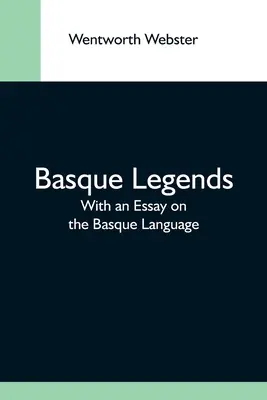 Baskijskie legendy: z esejem na temat języka baskijskiego - Basque Legends; With An Essay On The Basque Language