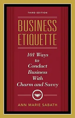 Etykieta biznesu, wydanie trzecie: 101 sposobów na prowadzenie biznesu z wdziękiem i sprytem - Business Etiquette, Third Edition: 101 Ways to Conduct Business with Charm and Savvy