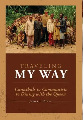 Podróżując moją drogą: Od kanibali przez komunistów do kolacji z królową - Traveling My Way: Cannibals to Communists to Dining with the Queen