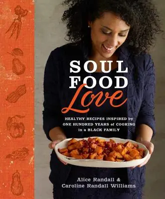 Soul Food Love: Zdrowe przepisy inspirowane stuletnią tradycją gotowania w czarnej rodzinie: Książka kucharska - Soul Food Love: Healthy Recipes Inspired by One Hundred Years of Cooking in a Black Family: A Cookbook