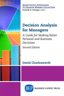 Analiza decyzji dla menedżerów, wydanie drugie: Przewodnik podejmowania lepszych decyzji osobistych i biznesowych - Decision Analysis for Managers, Second Edition: A Guide for Making Better Personal and Business Decisions