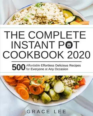 Kompletna książka kucharska Instant Pot 2020: 500 niedrogich, łatwych i pysznych przepisów dla każdego na każdą okazję - The Complete Instant Pot Cookbook 2020: 500 Affordable Effortless Delicious Recipes for Everyone at Any Occasion