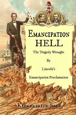 Piekło emancypacji: Tragedia spowodowana proklamacją emancypacji Lincolna - Emancipation Hell: The Tragedy Wrought by Lincoln's Emancipation Proclamation