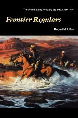 Frontier Regulars: Armia Stanów Zjednoczonych i Indianie, 1866-1891 - Frontier Regulars: The United States Army and the Indian, 1866-1891