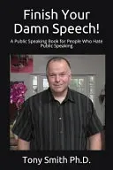 Dokończ swoje cholerne przemówienie! Książka o wystąpieniach publicznych dla osób, które nienawidzą wystąpień publicznych - Finish Your Damn Speech!: A Public Speaking Book for People Who Hate Public Speaking