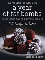 Rok bomb tłuszczowych: 52 sezonowe słodkie i pikantne przepisy - A Year of Fat Bombs: 52 Seasonal Sweet & Savory Recipes