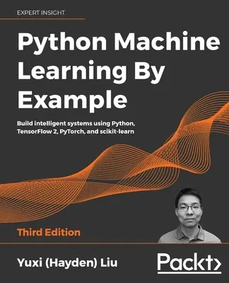 Python Machine Learning by Example - Third Edition: Tworzenie inteligentnych systemów przy użyciu Pythona, TensorFlow 2, PyTorch i scikit-learn - Python Machine Learning by Example - Third Edition: Build intelligent systems using Python, TensorFlow 2, PyTorch, and scikit-learn