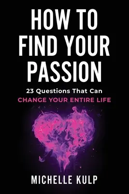 Jak znaleźć swoją pasję: 23 pytania, które mogą zmienić całe twoje życie - How To Find Your Passion: 23 Questions That Can Change Your Entire Life