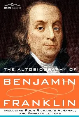 Autobiografia Benjamina Franklina, w tym Almanach biednego Ryszarda i znane listy - The Autobiography of Benjamin Franklin Including Poor Richard's Almanac, and Familiar Letters