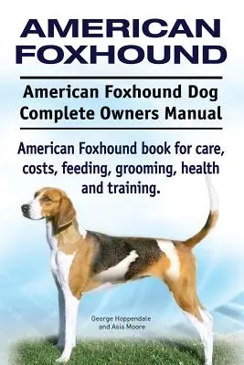 American Foxhound Dog. American Foxhound Dog Kompletna instrukcja obsługi. Książka na temat opieki, kosztów, karmienia, pielęgnacji, zdrowia i szkolenia. - American Foxhound Dog. American Foxhound Dog Complete Owners Manual. American Foxhound book for care, costs, feeding, grooming, health and training.