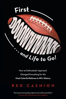 First Dooowwwnnn . . and Life to Go!: Jak entuzjastyczne podejście zmieniło wszystko dla najbardziej kolorowego sędziego w historii NFL - First Dooowwwnnn . . . and Life to Go!: How an Enthusiastic Approach Changed Everything for the Most Colorful Referee in NFL History