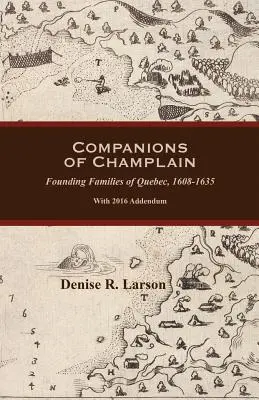 Towarzysze Champlaina: Rodziny założycielskie Quebecu, 1608-1635. Z dodatkiem z 2016 r. - Companions of Champlain: Founding Families of Quebec, 1608-1635. With 2016 Addendum