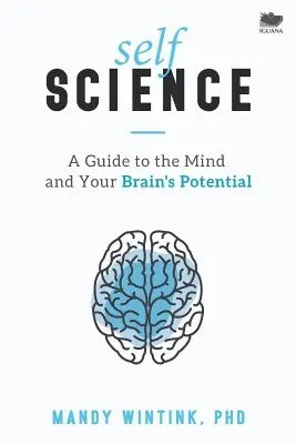 Self Science: Przewodnik po umyśle i potencjale mózgu - Self Science: A Guide to the Mind and Your Brain's Potential