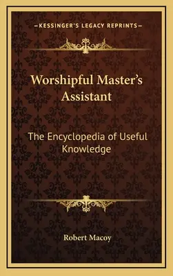 Asystent Czcigodnego Mistrza: Encyklopedia użytecznej wiedzy - Worshipful Master's Assistant: The Encyclopedia of Useful Knowledge