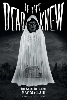 Gdyby umarli wiedzieli: dziwna fikcja May Sinclair - If the Dead Knew: The Weird Fiction of May Sinclair