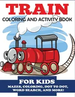 Pociąg - kolorowanki i ćwiczenia dla dzieci: Labirynty, kolorowanki, od kropki do kropki, wyszukiwanie słów i nie tylko!, Dzieci 4-8 - Train Coloring and Activity Book for Kids: Mazes, Coloring, Dot to Dot, Word Search, and More!, Kids 4-8