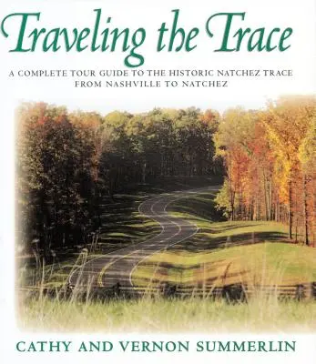 Traveling the Trace: Kompletny przewodnik po historycznym szlaku Natchez z Nashville do Natchez - Traveling the Trace: A Complete Tour Guide to the Historic Natchez Trace from Nashville to Natchez