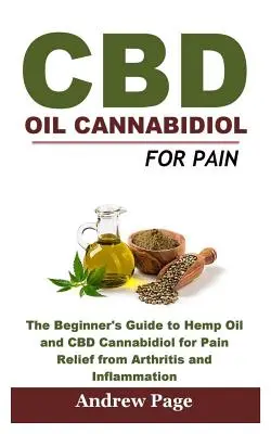 CBD Oil Cannabidiol for Pain: Przewodnik dla początkujących po oleju konopnym i kannabidiolu CBD w celu złagodzenia bólu związanego z zapaleniem stawów i stanem zapalnym, wyeliminowania trądziku a - CBD Oil Cannabidiol for Pain: The Beginner's Guide to Hemp Oil and CBD Cannabidiol for Pain Relief from Arthritis and Inflammation, Eliminate Acne a