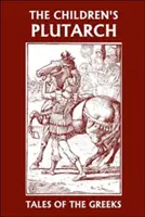 Plutarch dla dzieci: Opowieści o Grekach (Yesterday's Classics) - The Children's Plutarch: Tales of the Greeks (Yesterday's Classics)