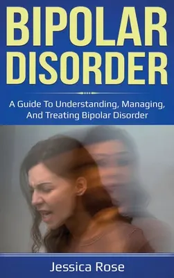 Choroba afektywna dwubiegunowa: Przewodnik po zrozumieniu, zarządzaniu i leczeniu choroby afektywnej dwubiegunowej - Bipolar Disorder: A Guide to Understanding, Managing, and Treating Bipolar Disorder