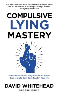 Kompulsywne mistrzostwo w kłamaniu: The Science Behind Why We Lie and How to Stop Lying to Gain Back Trust in Your Life: Przewodnik po białych kłamstwach, kompulsywnych kłamstwach i kompulsywnych kłamstwach. - Compulsive Lying Mastery: The Science Behind Why We Lie and How to Stop Lying to Gain Back Trust in Your Life: Cure Guide for White Lies, Compul