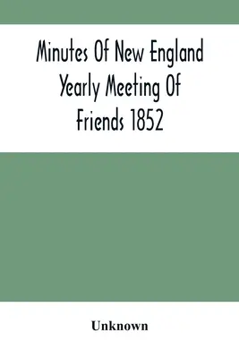 Protokół z rocznego spotkania przyjaciół w Nowej Anglii w 1852 r. - Minutes Of New England Yearly Meeting Of Friends 1852