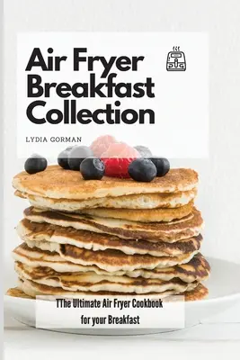 Air Fryer Breakfast Collection: Najlepsza książka kucharska Air Fryer na śniadanie - Air Fryer Breakfast Collection: The Ultimate Air Fryer Cookbook for your Breakfast