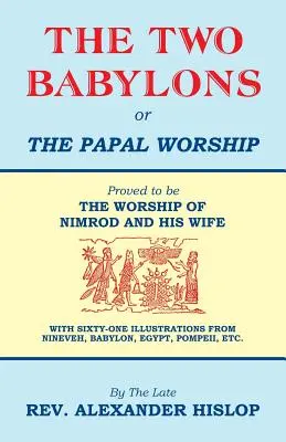 Dwóch Babilonów, czyli kult papieski - The Two Babylons, Or the Papal Worship