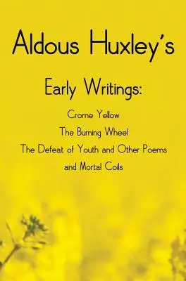 Wczesne pisma Aldousa Huxleya, w tym (kompletne i niezmodyfikowane) Crome Yellow, The Burning Wheel, The Defeat of Youth and Other Poems i Mortal Coi - Aldous Huxley's Early Writings including (complete and unabridged) Crome Yellow, The Burning Wheel, The Defeat of Youth and Other Poems and Mortal Coi