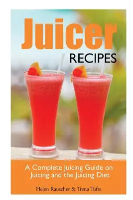 Przepisy z sokowirówki: Kompletny przewodnik po wyciskaniu soków i diecie sokowej - Juicer Recipes: A Complete Juicing Guide on Juicing and the Juicing Diet
