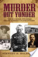 Murder Out Yonder: Prawdziwe historie kryminalne z amerykańskiego pogranicza - Murder Out Yonder: True Crime Stories from America's Frontier