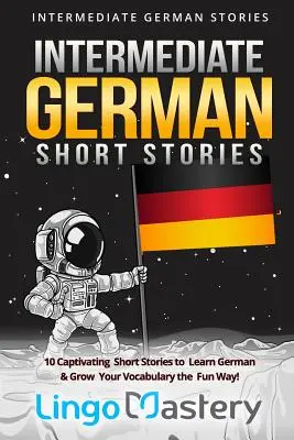 Średniozaawansowane niemieckie opowiadania: 10 porywających opowiadań do nauki niemieckiego i rozwijania słownictwa w zabawny sposób! - Intermediate German Short Stories: 10 Captivating Short Stories to Learn German & Grow Your Vocabulary the Fun Way!