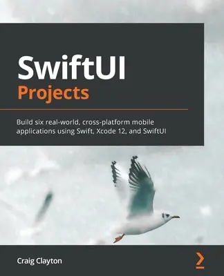 Projekty SwiftUI: Tworzenie sześciu rzeczywistych, wieloplatformowych aplikacji mobilnych przy użyciu Swift, Xcode 12 i SwiftUI - SwiftUI Projects: Build six real-world, cross-platform mobile applications using Swift, Xcode 12, and SwiftUI