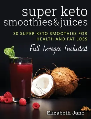 Super keto koktajle i soki: Szybkie i łatwe koktajle i soki spalające tłuszcz - Super Keto Smoothies & Juices: Quick and easy fat burning smoothies and juices