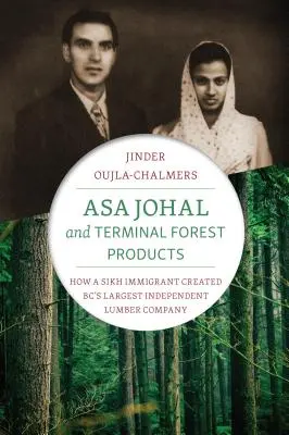 Asa Johal i Terminal Forest Products: Jak sikhijski imigrant stworzył największą niezależną firmę tartaczną w Wielkiej Brytanii - Asa Johal and Terminal Forest Products: How a Sikh Immigrant Created Bc's Largest Independent Lumber Company