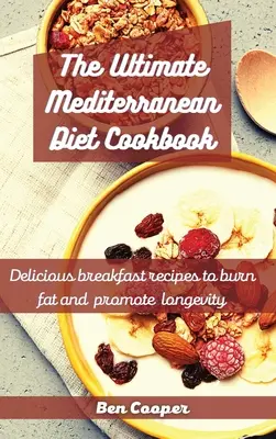 Najlepsza książka kucharska diety śródziemnomorskiej: Pyszne przepisy śniadaniowe na spalanie tłuszczu i promowanie długowieczności - The Ultimate Mediterranean Diet Cookbook: Delicious Breakfast Recipes To Burn Fat And Promote Longevity